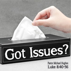 Luke 8:40-56 ”Got Issues”1/9/2022