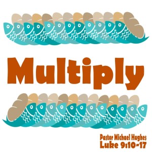 Luke 9:10-17 ”Multiply” 1/23/2022