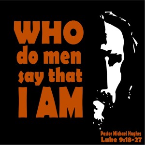 Luke 9:18-27 ”Who do Men Say That I Am” 2/13/2022