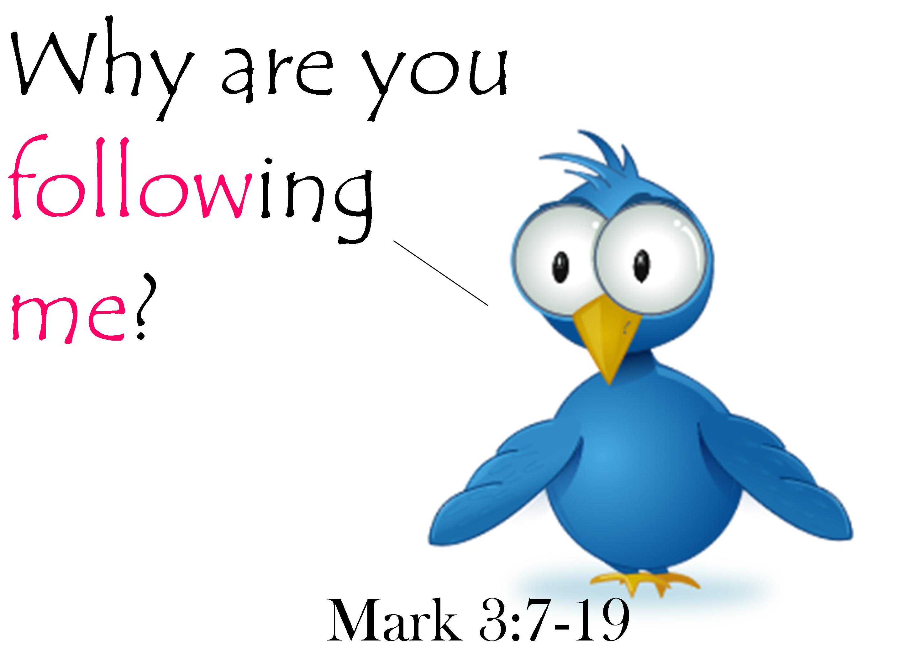 Why Are You Following Me? Mark 3:7-19...