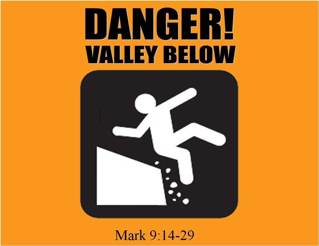 Danger!  Valley Below - Mark 9:14-29