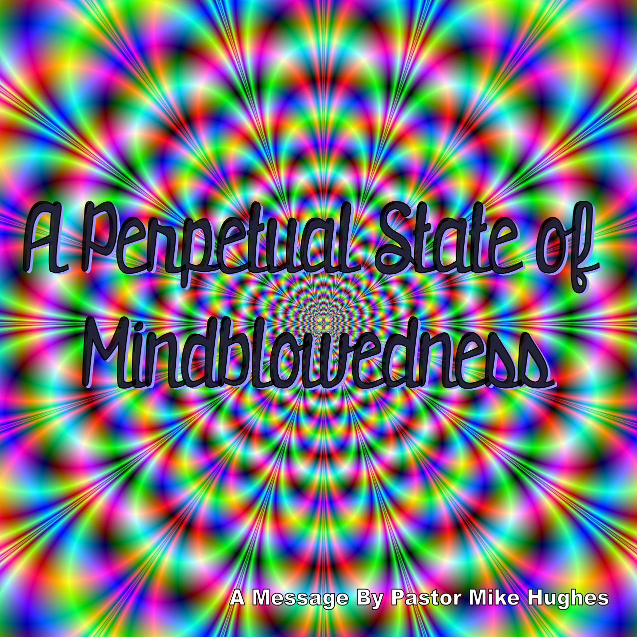 A Perpetual State of Mindblowedness 