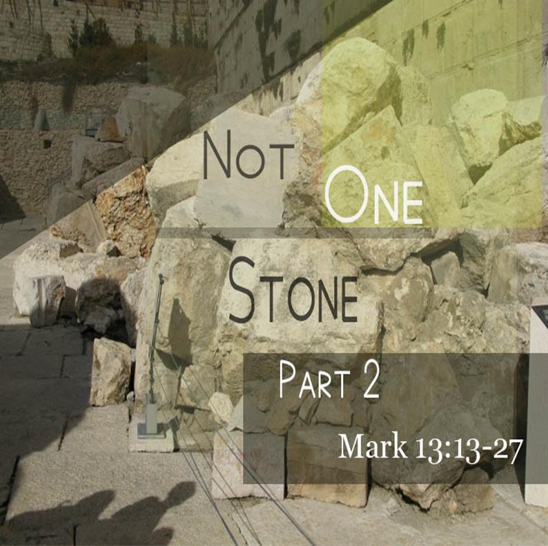 Not One Stone Pt. 2 - Mark 13:14-27