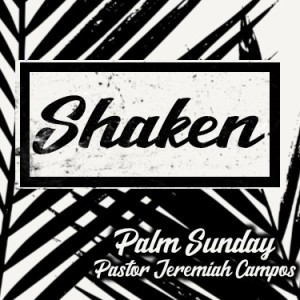 Palm Sunday! Matthew 19:1-11 ”Shaken” w/ Pastor Jeremiah Campos