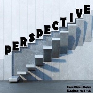 Luke 1:1-4 ”Perspective” w/ Pastor Michael Hughes