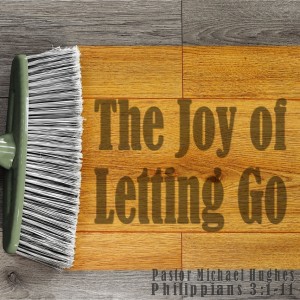 Philippians 3:1-11 ” The Joy of Letting Go” w/ Pastor Michael Hughes