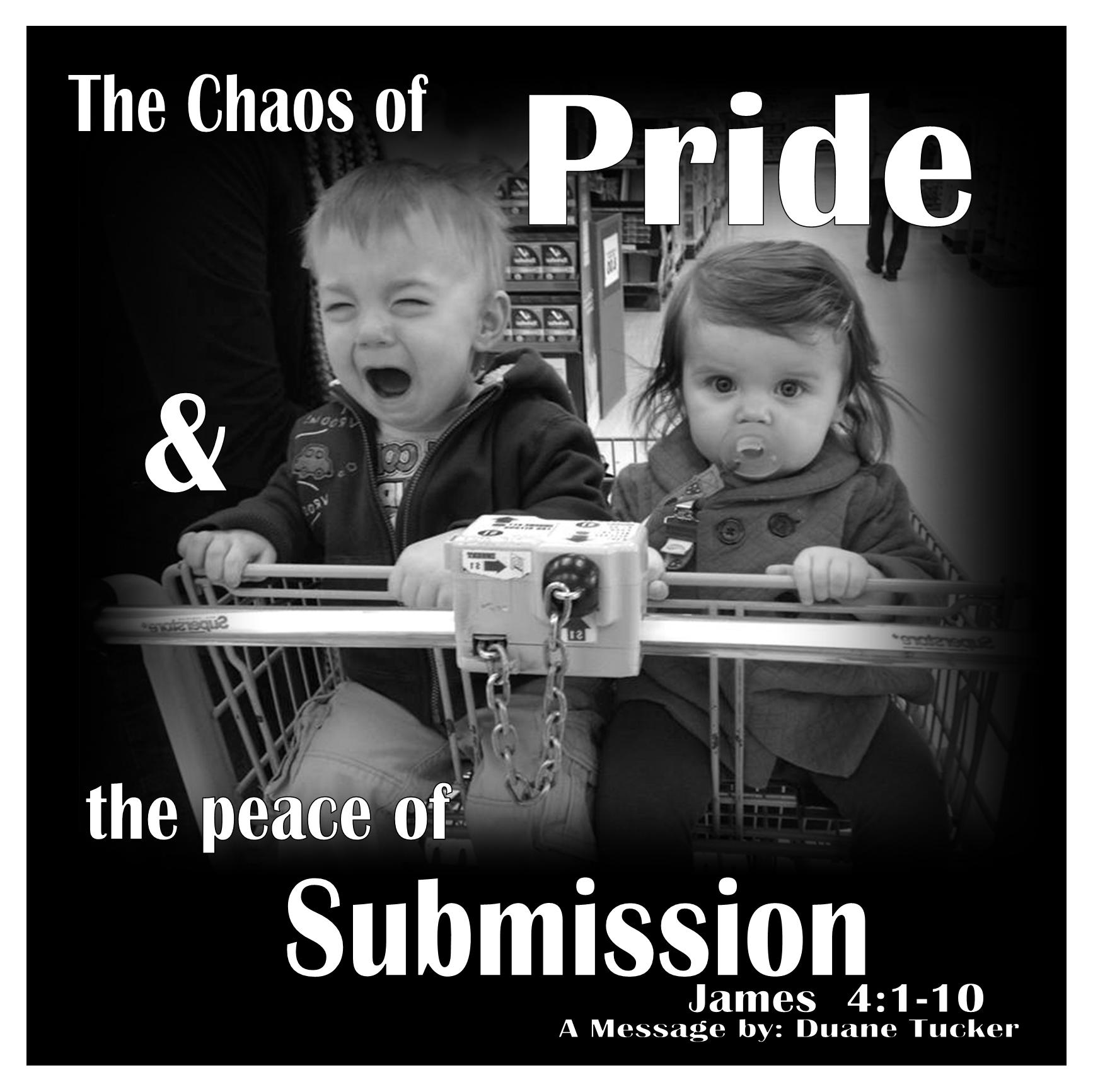 James 4 1-10 The Chaos of Pride and the Peace of Submission ~ Guest Duane Tucker