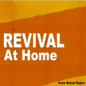 ”Revival At Home” w/ Pastor Michael Hughes