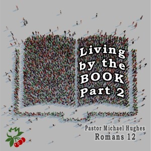 Living by the Book Part 2 Romans 12:9-21