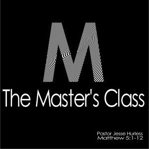 Matthew 5:1-12 ”The Masters Class” Jesse Hurless