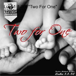Luke1:1-80, ”Two For One” 12/20/2020