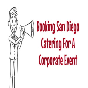 Booking San Diego Catering For A Corporate Event