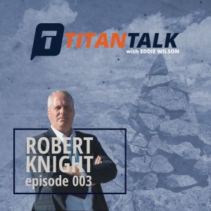 Titan Talk Featuring Robert Knight Hosted by Eddie Wilson