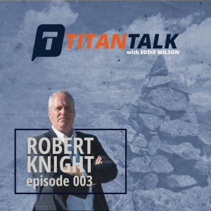 Titan Talk Featuring Robert Knight Hosted by Eddie Wilson (AUDIO ONLY)