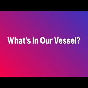 What’s in our vessel?