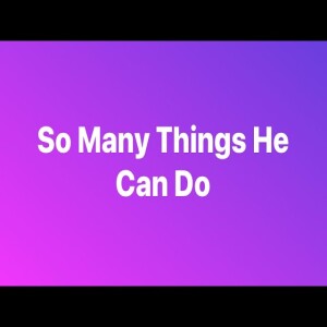 So Many Things He Can Do