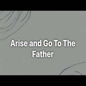 Arise and Go to the Father