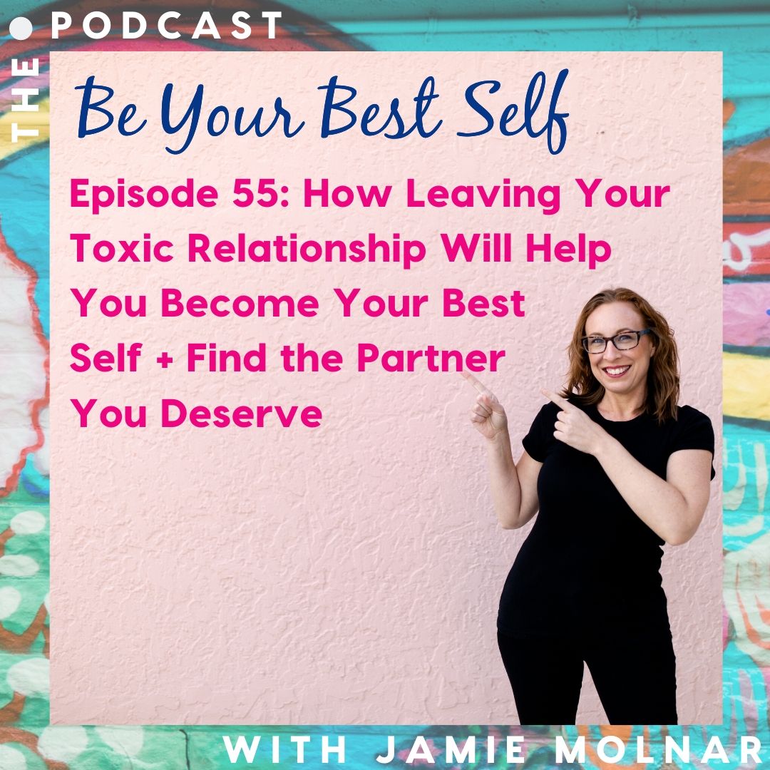 How Leaving Your Toxic Relationship Will Help You Become Your Best Self + Find the Partner You Deserve