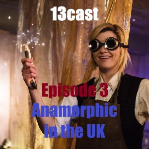13Cast Episode 3 - Anamorphic in the UK