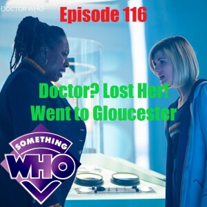 Episode 116: Doctor? Lost Her! Went to Gloucester