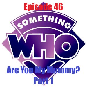 Episode 46: Are You My Mummy? - Part 1