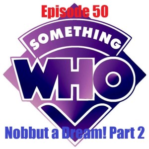 Episode 50: Nobbut a Dream! - Part 2