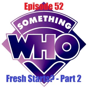 Episode 52: Fresh Starts? - Part 2
