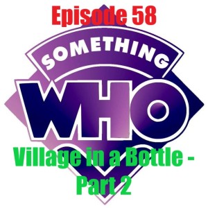 Episode 58: Village in a Bottle - Part 2