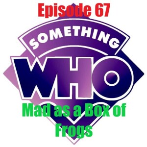 Episode 67: Mad as a Box of Frogs