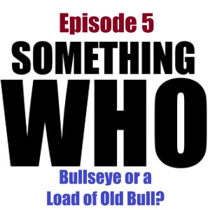 Episode 5: Bullseye or a Load of Old Bull?