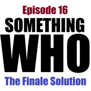 Episode 16: The Finale Solution