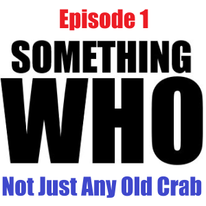 Something Who Episode 1: Not Just Any Old Crab