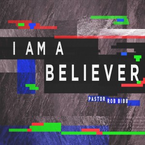 I am a Believer | Pastor Rob Bibb