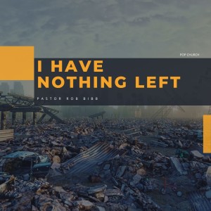 I Have Nothing Left | Pastor Rob Bibb