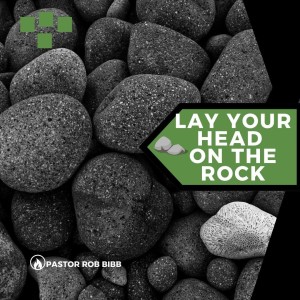 Lay Your Head On The Rock | Pastor Rob Bibb