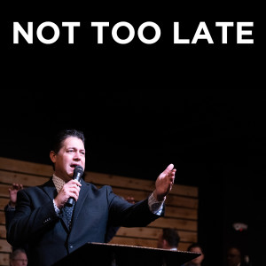 Not Too Late | Bro. Jonathan Elms