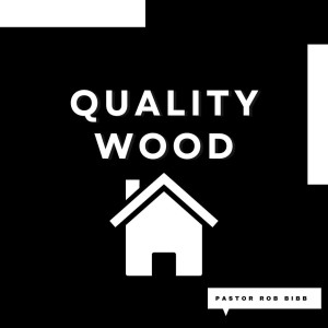 Quality Wood | Pastor Rob Bibb