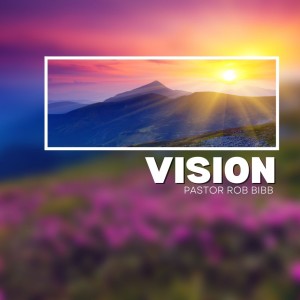 Vision | Pastor Rob Bibb