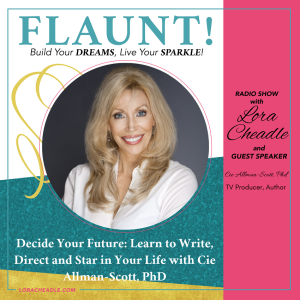 Decide Your Future: Learn to Write, Direct and Star in Your Life with Cie Allman-Scott, PhD