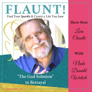 “The God Solution” to Betrayal – with Neale Donald Walsch