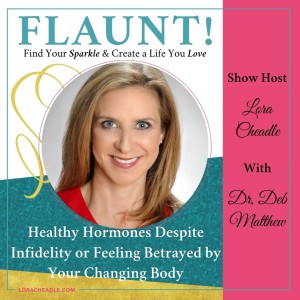 Healthy Hormones Despite Infidelity or Feeling Betrayed by your Changing Body – With Dr. Deb Matthew