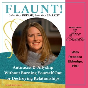 How to Make a Difference as an Antiracist and an Ally Without Burning Yourself Out or Destroying Relationships – with Rebecca Eldredge, PhD