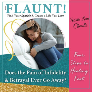 Does the Pain of Infidelity & Betrayal Ever Go Away? Four Steps to Healing Fast