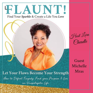 Let Your Flaws Become Your Strength: How to Defeat Tragedy, Find your Purpose, and Live an Unapologetic Life with Michelle Mras