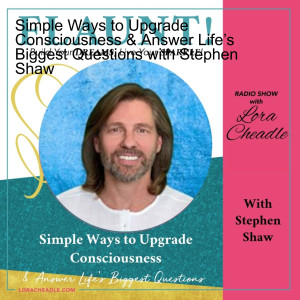 Simple Ways to Upgrade Consciousness & Answer Life’s Biggest Questions with Stephen Shaw