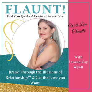 Break Through the Illusions of Relationship™ & Get the Love you Want with Lauren Kay Wyatt