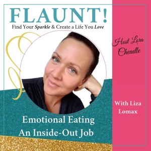 Emotional Eating: An Inside Out Job – with Liza Lomax