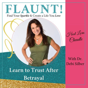 Learn to Trust After Betrayal – with Dr. Debi Silber