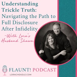 Understanding Trickle Truth: Navigating the Path to Full Disclosure After Infidelity -With Lora’s Husband Shawn