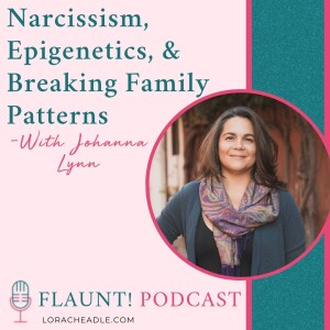 Narcissism, Epigenetics & Breaking Family Patterns with Johanna Lynn